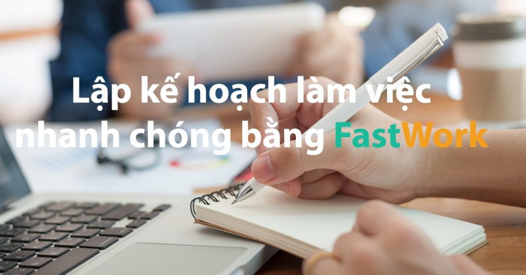 Cách lập kế hoạch làm việc nhanh chóng với phần mềm quản lý công việc FastWork