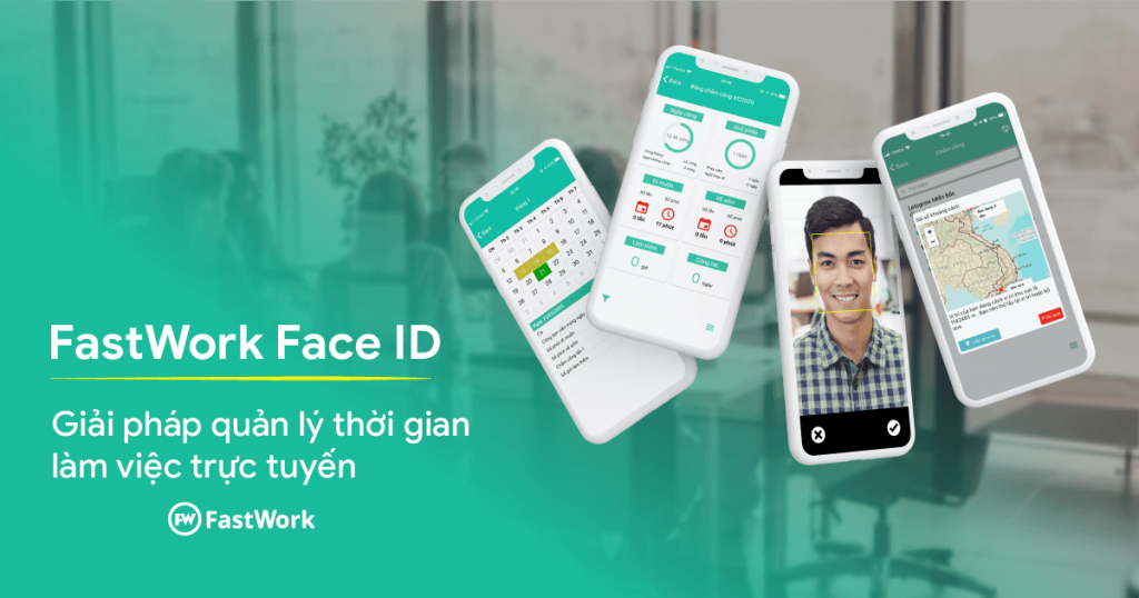 FastWork Face ID - giải pháp giúp cấp quản lý quản lý thời gian làm việc của nhân viên trực tuyến mọi lúc mọi nơi