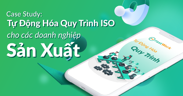 Case Study: Tự Động Hóa Quy Trình Iso Trong Sản Xuất (Có Kèm Mô Hình)