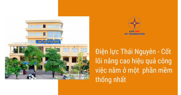 Điện lực Thái Nguyên – Cốt lõi nâng cao hiệu quả công việc nằm ở một phần mềm thông nhất