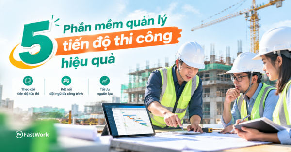 Phầm mềm quản lý tiến độ thi công hiệu quả