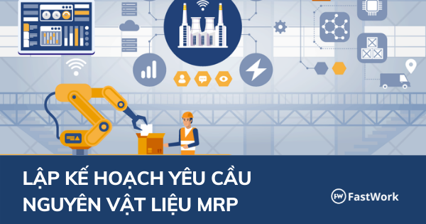 MRP là gì Vì sao quản lý sản xuất cần sử dụng mô hình MRP