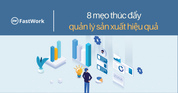 8 mẹo thúc đẩy quản lý sản xuất hiệu quả