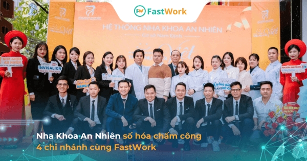 Nha Khoa An Nhiên số hóa chấm công 75 nhân sự thuộc 4 chi nhánh cùng FastWork