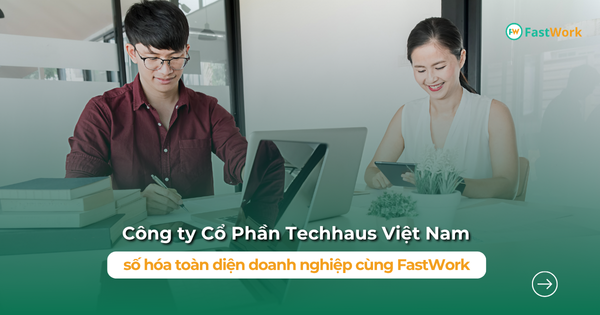 Techhaus Việt Nam triển khai FastWork: số hóa quy trình để vận hành tinh gọn