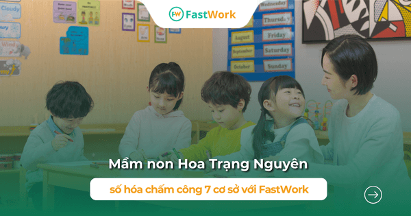Mầm non Hoa Trạng Nguyên chuẩn hóa quản lý chấm công 7 cơ sở với FastWok
