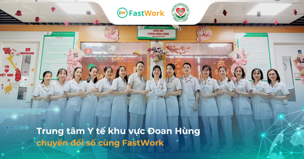 Trung tâm Y tế Đoan Hùng tối ưu quản lý 300 CB, y bác sĩ trên App FastWork