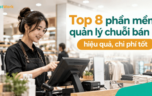 Top 8 phần mềm quản lý chuỗi bán lẻ hiệu quả, chi phí tốt nhất hiện nay